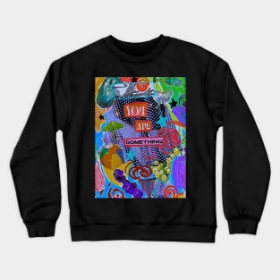 You Are Something Crewneck Sweatshirt